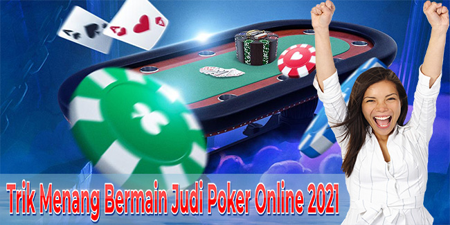 Trik Menang Bermain Judi Poker Online 2021